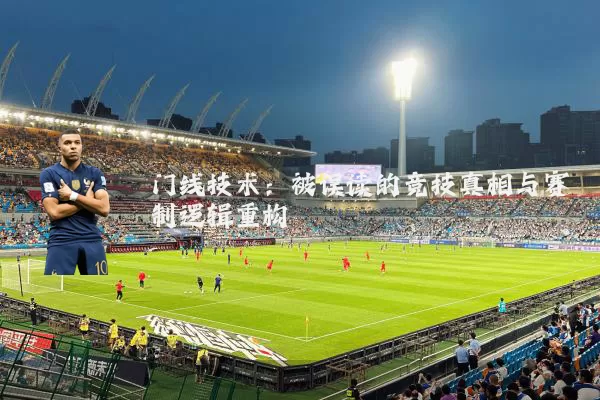 门线技术：被误读的竞技真相与赛制逻辑重构