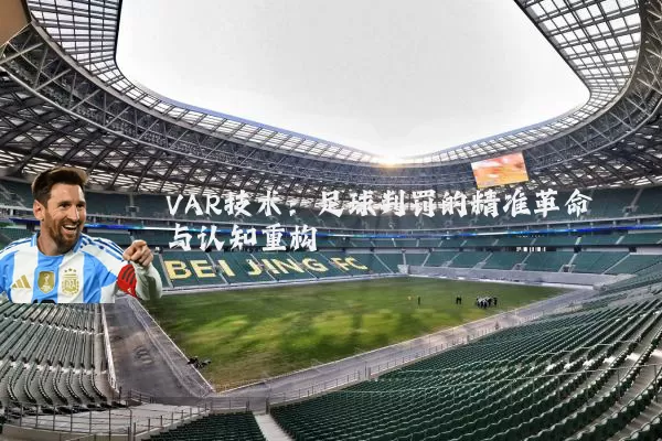 VAR技术:足球判罚的精准革命与认知重构