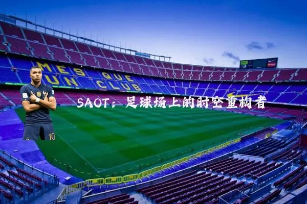 SAOT:足球场上的时空重构者