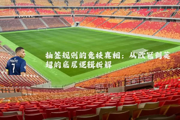 抽签规则的竞技真相：从欧冠到英超的底层逻辑拆解