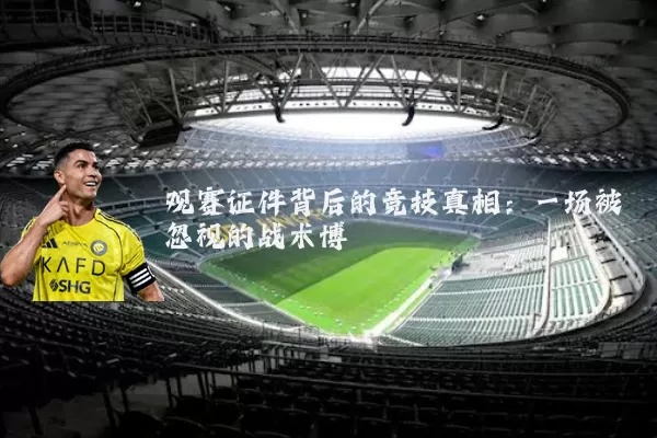 观赛证件背后的竞技真相:一场被忽视的战术博弈