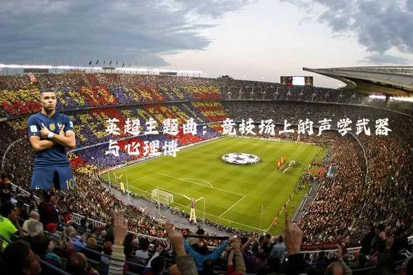 英超主题曲:竞技场上的声学武器与心理博弈