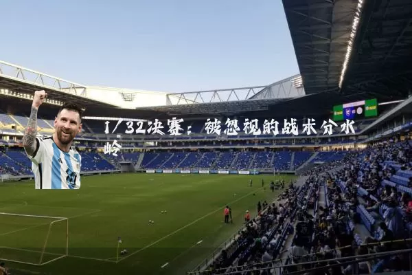 1/32决赛:被忽视的战术分水岭